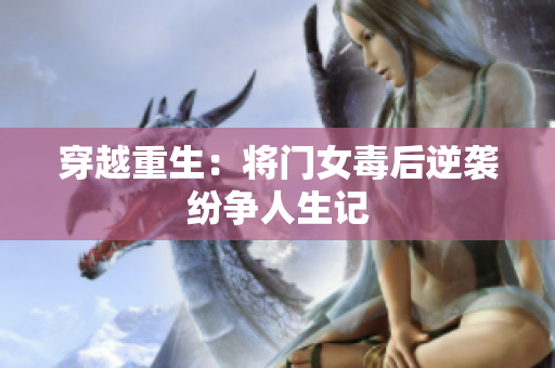 穿越重生：将门女毒后逆袭纷争人生记