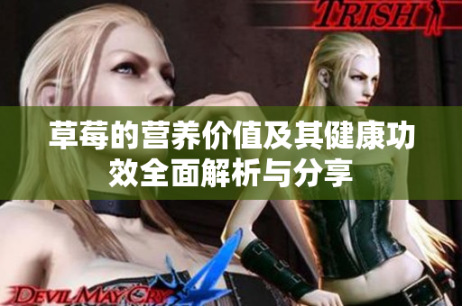 草莓的营养价值及其健康功效全面解析与分享