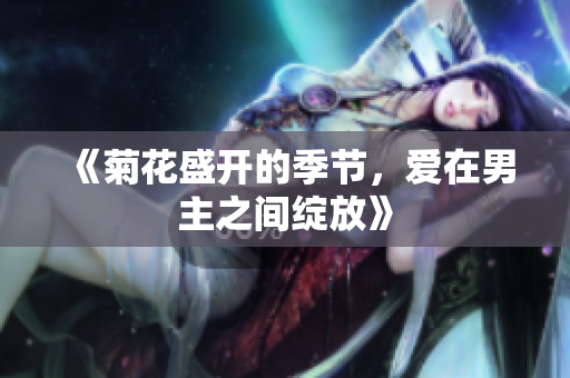 《菊花盛开的季节，爱在男主之间绽放》