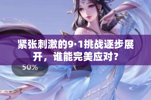 紧张刺激的9·1挑战逐步展开，谁能完美应对？