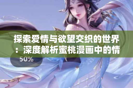 探索爱情与欲望交织的世界：深度解析蜜桃漫画中的情感寓意