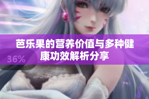 芭乐果的营养价值与多种健康功效解析分享