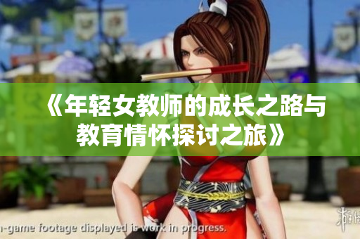 《年轻女教师的成长之路与教育情怀探讨之旅》