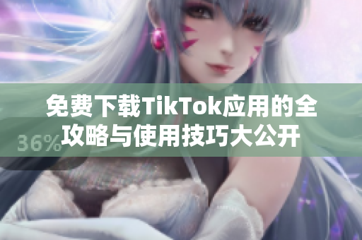 免费下载TikTok应用的全攻略与使用技巧大公开