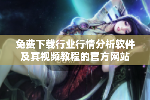 免费下载行业行情分析软件及其视频教程的官方网站