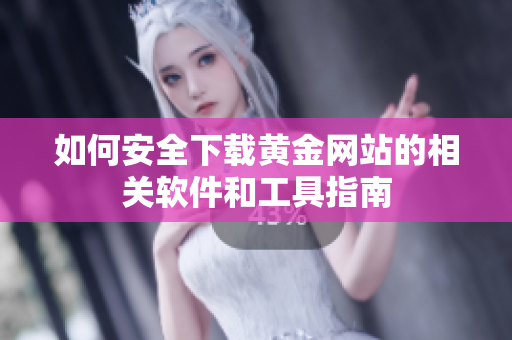 如何安全下载黄金网站的相关软件和工具指南