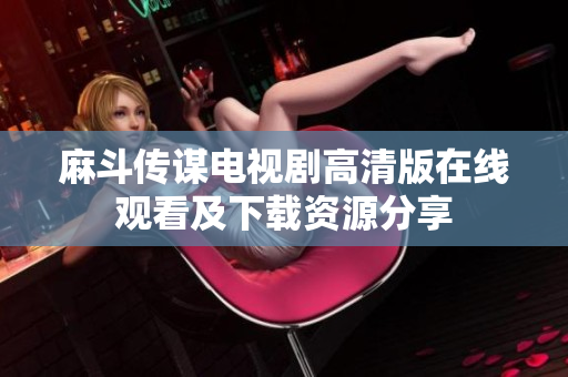 麻斗传谋电视剧高清版在线观看及下载资源分享