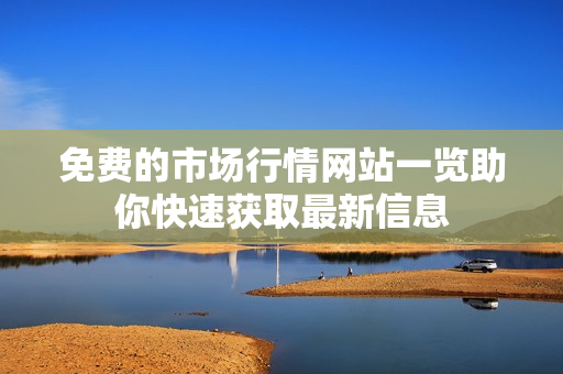 免费的市场行情网站一览助你快速获取最新信息