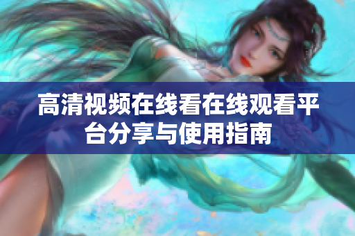 高清视频在线看在线观看平台分享与使用指南