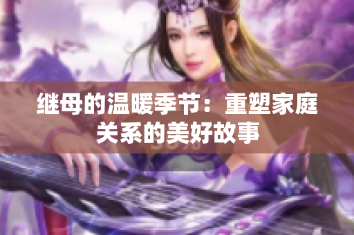继母的温暖季节：重塑家庭关系的美好故事