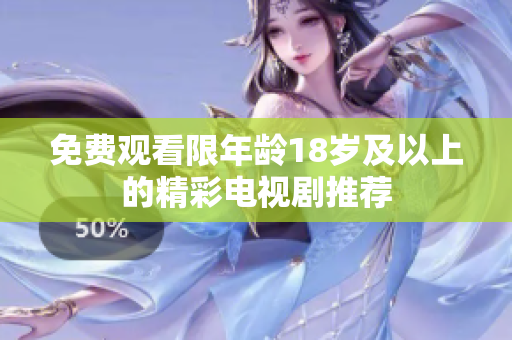免费观看限年龄18岁及以上的精彩电视剧推荐