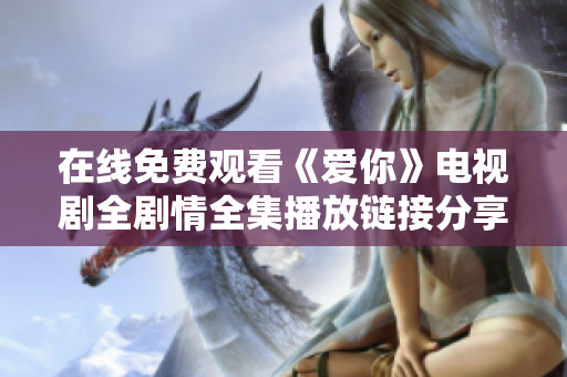 在线免费观看《爱你》电视剧全剧情全集播放链接分享
