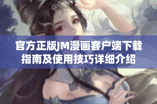 官方正版JM漫画客户端下载指南及使用技巧详细介绍