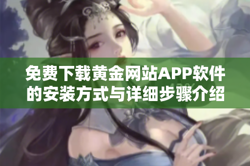 免费下载黄金网站APP软件的安装方式与详细步骤介绍