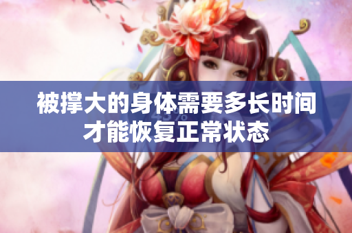 被撑大的身体需要多长时间才能恢复正常状态