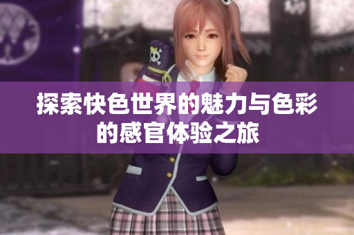 探索快色世界的魅力与色彩的感官体验之旅