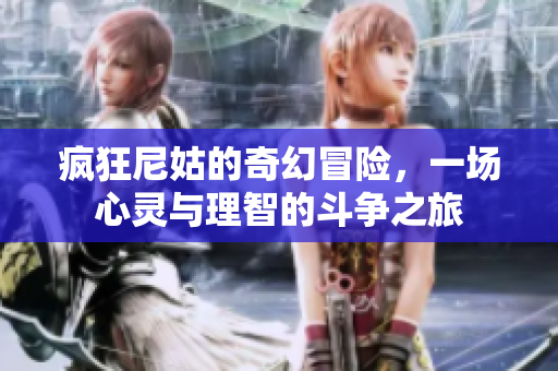 疯狂尼姑的奇幻冒险，一场心灵与理智的斗争之旅