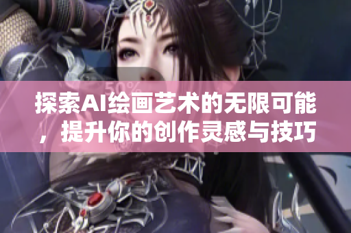 探索AI绘画艺术的无限可能，提升你的创作灵感与技巧