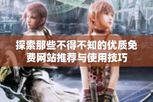 探索那些不得不知的优质免费网站推荐与使用技巧