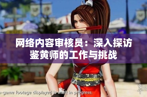 网络内容审核员：深入探访鉴黄师的工作与挑战