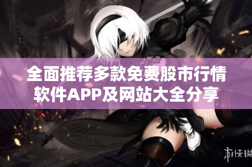 全面推荐多款免费股市行情软件APP及网站大全分享