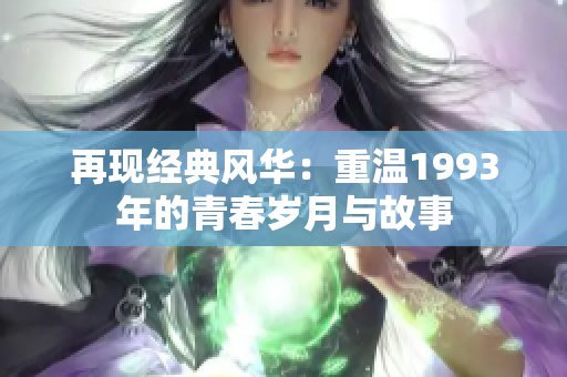 再现经典风华：重温1993年的青春岁月与故事