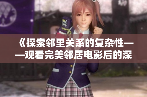 《探索邻里关系的复杂性——观看完美邻居电影后的深思》