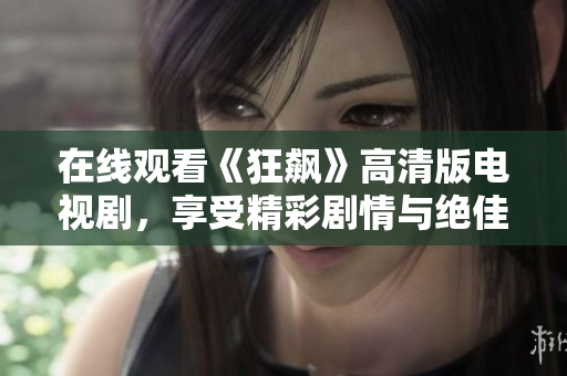 在线观看《狂飙》高清版电视剧，享受精彩剧情与绝佳视觉盛宴