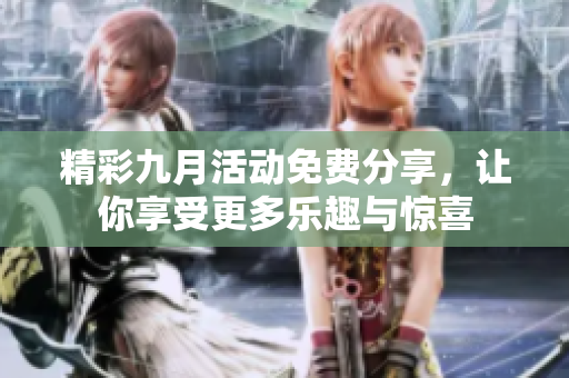 精彩九月活动免费分享，让你享受更多乐趣与惊喜