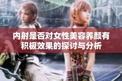 内射是否对女性美容养颜有积极效果的探讨与分析