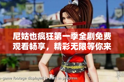 尼姑也疯狂第一季全剧免费观看畅享，精彩无限等你来体验