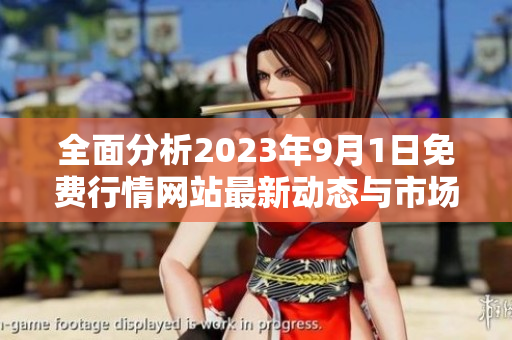 全面分析2023年9月1日免费行情网站最新动态与市场趋势