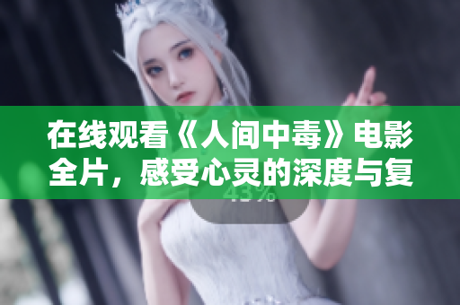 在线观看《人间中毒》电影全片，感受心灵的深度与复杂情感