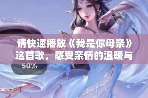 请快速播放《我是你母亲》这首歌，感受亲情的温暖与力量