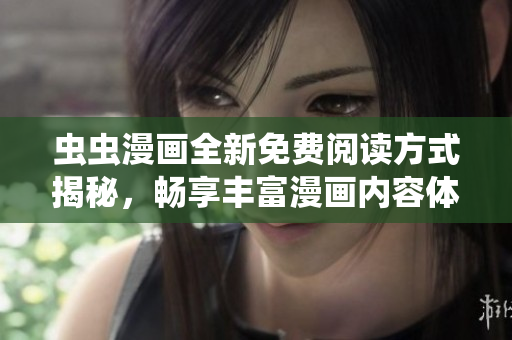 虫虫漫画全新免费阅读方式揭秘，畅享丰富漫画内容体验