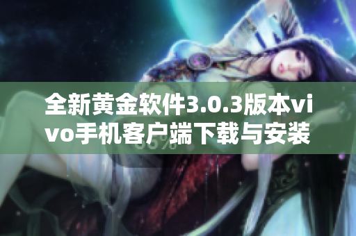 全新黄金软件3.0.3版本vivo手机客户端下载与安装指南
