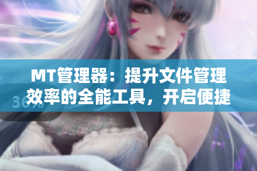 MT管理器：提升文件管理效率的全能工具，开启便捷操作新体验