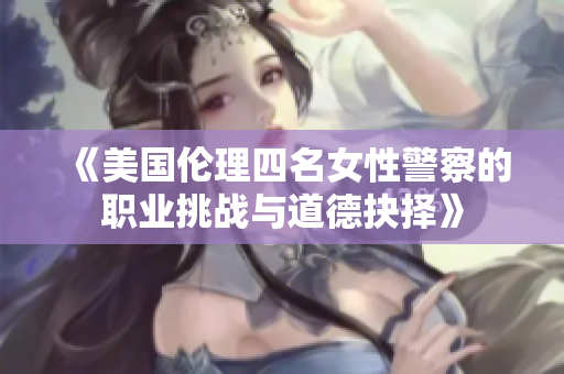 《美国伦理四名女性警察的职业挑战与道德抉择》