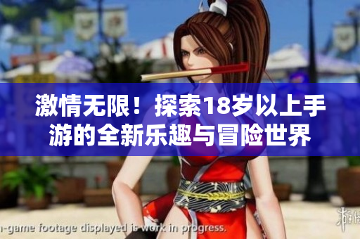 激情无限！探索18岁以上手游的全新乐趣与冒险世界