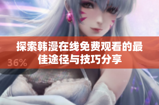探索韩漫在线免费观看的最佳途径与技巧分享