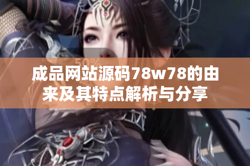 成品网站源码78w78的由来及其特点解析与分享