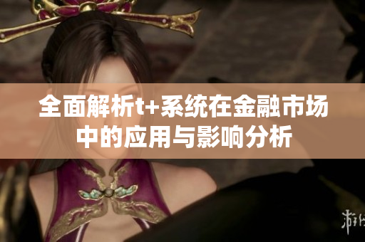 全面解析t+系统在金融市场中的应用与影响分析