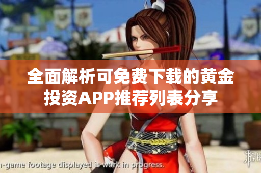 全面解析可免费下载的黄金投资APP推荐列表分享
