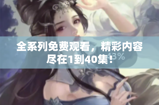 全系列免费观看，精彩内容尽在1到40集！