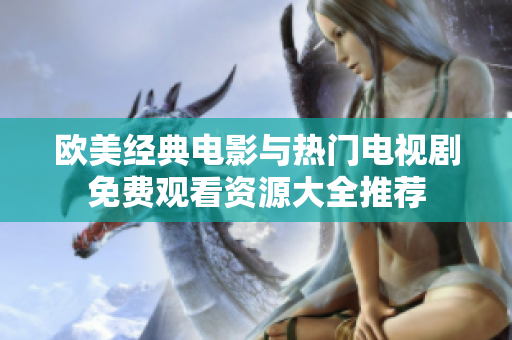欧美经典电影与热门电视剧免费观看资源大全推荐