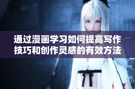 通过漫画学习如何提高写作技巧和创作灵感的有效方法