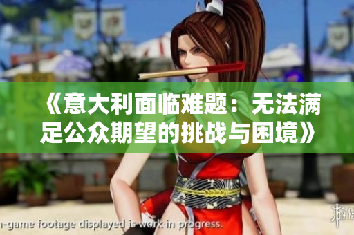 《意大利面临难题：无法满足公众期望的挑战与困境》