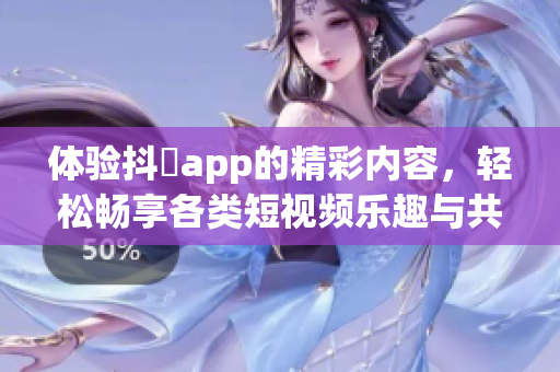 体验抖抈app的精彩内容，轻松畅享各类短视频乐趣与共享吧