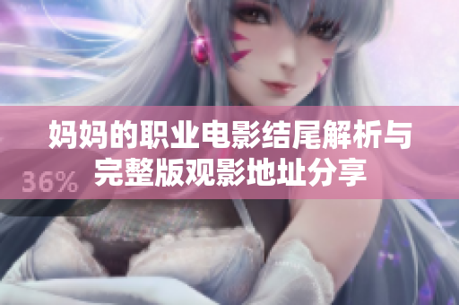 妈妈的职业电影结尾解析与完整版观影地址分享