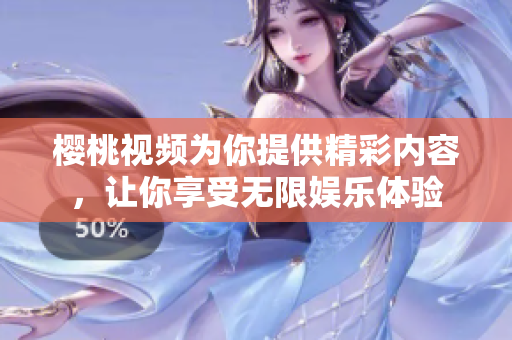 樱桃视频为你提供精彩内容，让你享受无限娱乐体验